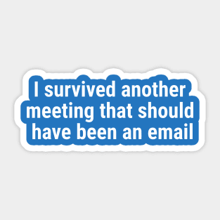 I survived another meeting that should have been an email White Sticker